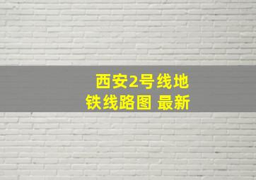 西安2号线地铁线路图 最新